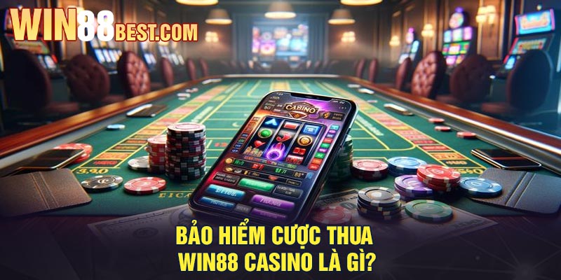 Bảo hiểm Cược thua Win88 Casino là gì?