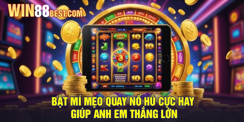 Bật mí mẹo quay nổ hũ cực hay giúp anh em thắng lớn