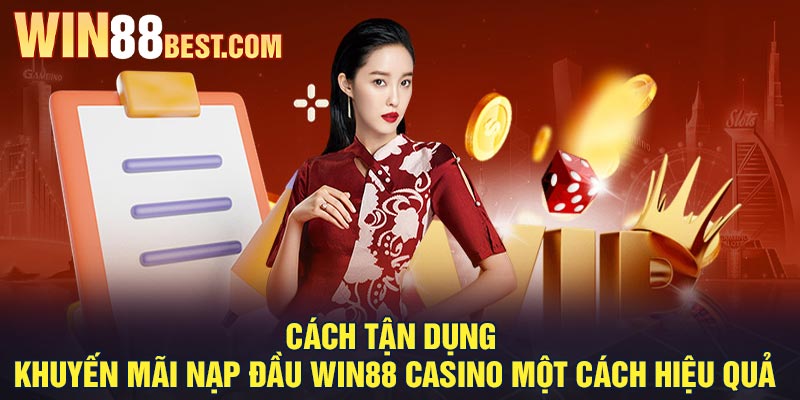 Cách tận dụng khuyến mãi nạp đầu Win88 Casino một cách hiệu quả