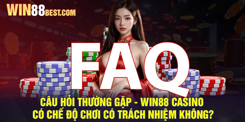 Câu hỏi thường gặp - Win88 Casino có chế độ chơi có trách nhiệm không?