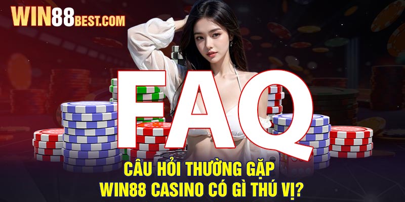 Câu hỏi thường gặp - Win88 Casino có gì thú vị?