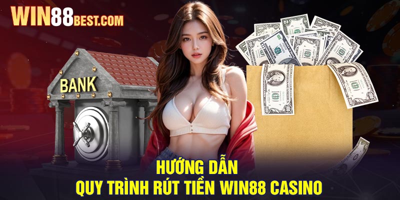 Hướng dẫn quy trình Rút tiền Win88 Casino