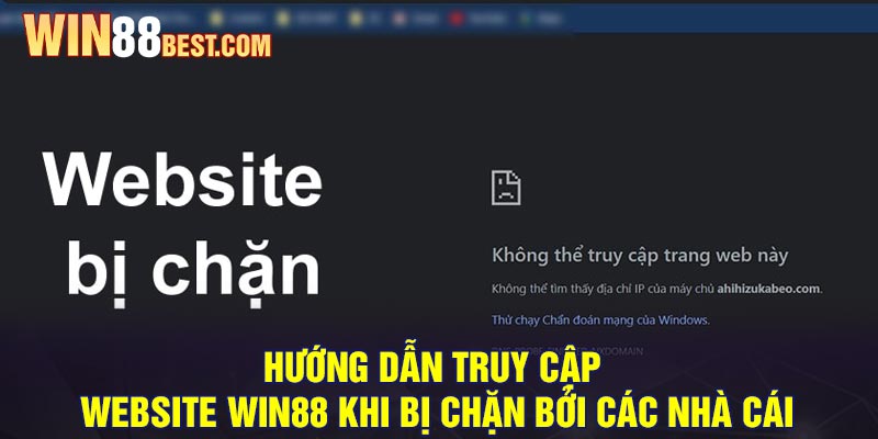 Hướng dẫn truy cập Website Win88 khi bị chặn bởi các nhà cái