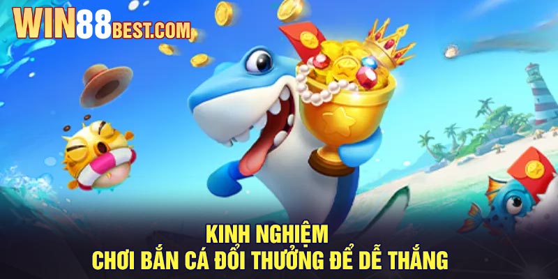 Kinh nghiệm chơi Bắn Cá Đổi Thưởng để dễ thắng