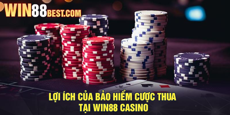 Lợi ích của Bảo hiểm Cược thua tại Win88 Casino