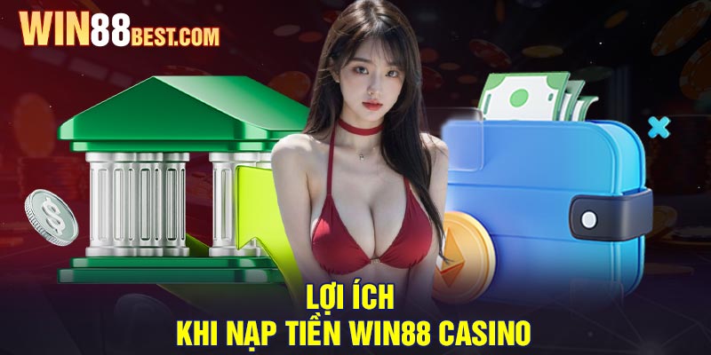 Lợi ích khi Nạp tiền Win88 Casino