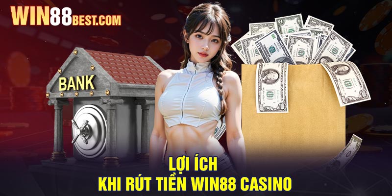 Lợi ích khi Rút tiền Win88 Casino