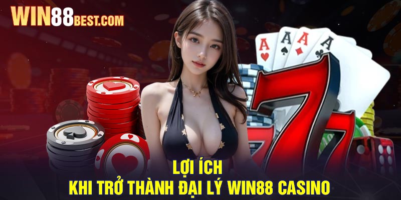 Lợi ích khi trở thành Đại lý Win88 Casino