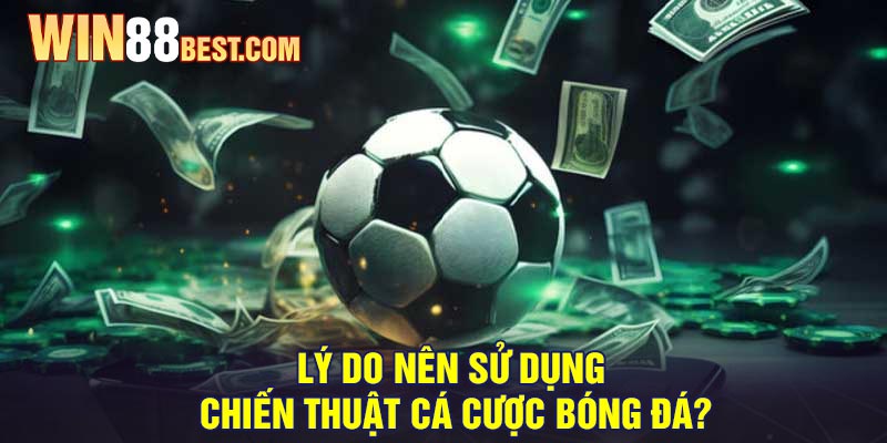 Lý do nên sử dụng Chiến thuật Cá Cược Bóng Đá?