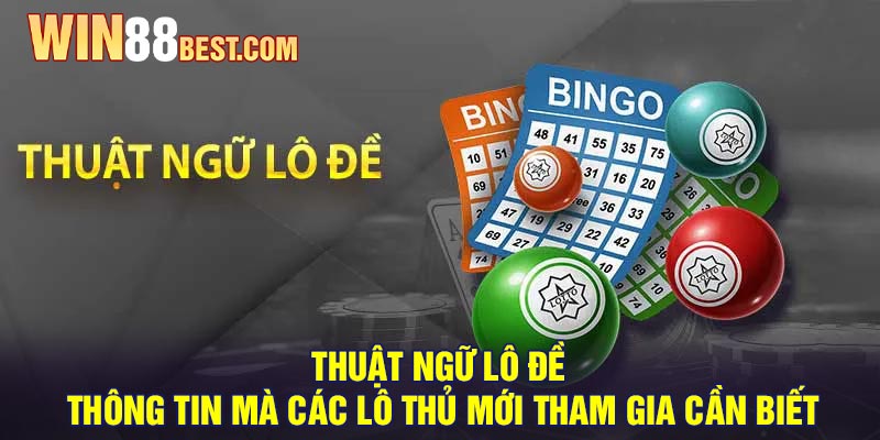 Thuật ngữ lô đề - Thông tin mà các lô thủ mới tham gia cần biết