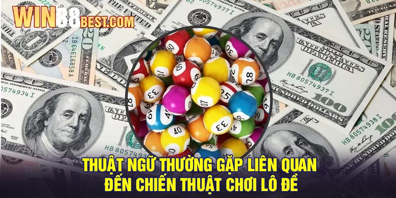 Thuật ngữ thường gặp liên quan đến chiến thuật chơi lô đề