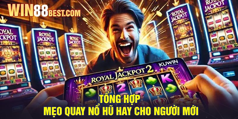 Tổng Hợp Mẹo Quay Nổ Hũ Hay Cho Người Mới