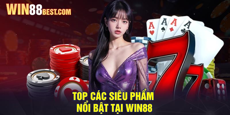 Top các siêu phẩm nổi bật tại Win88