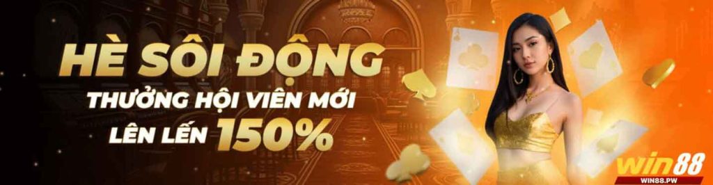 hè sôi dộng thưởng hội viên mới lên đến 150%