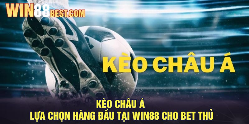 Kèo Châu Á - Lựa chọn hàng đầu tại Win88 cho bet thủ