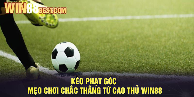 Kèo phạt góc - Mẹo chơi chắc thắng từ cao thủ Win88