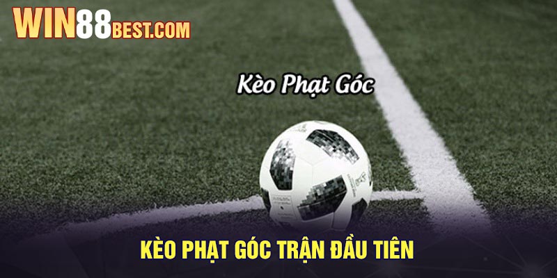 Kèo phạt góc trận đầu tiên