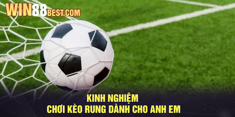 Kinh nghiệm chơi kèo rung dành cho anh em