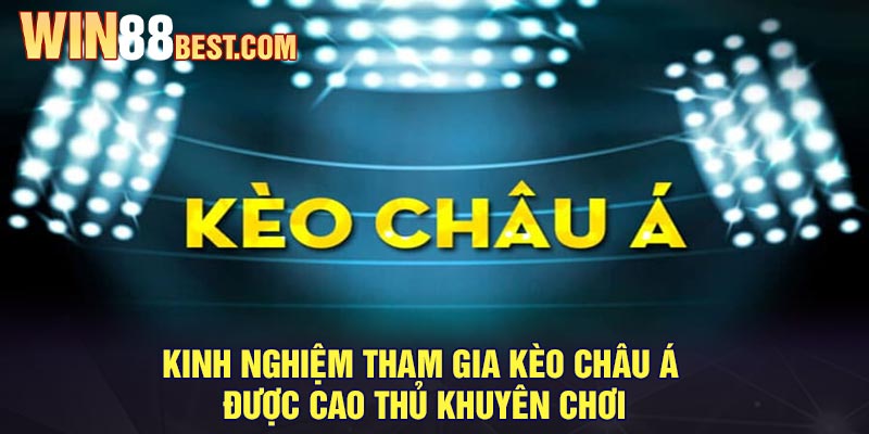 Kinh nghiệm tham gia kèo châu Á được cao thủ khuyên chơi