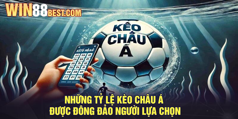 Những tỷ lệ kèo châu Á được đông đảo người lựa chọn