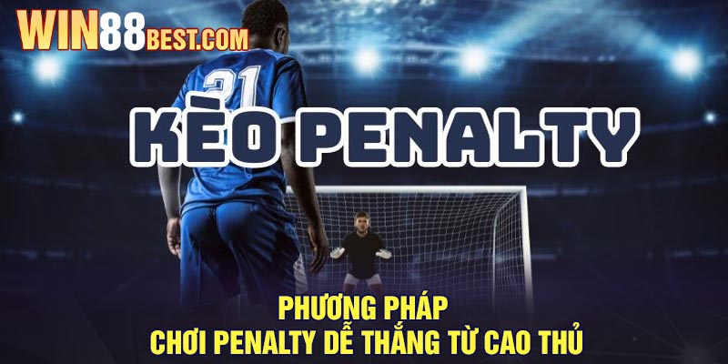 Phương pháp chơi penalty dễ thắng từ cao thủ