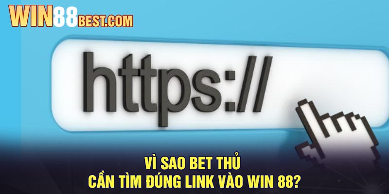 Vì sao bet thủ cần tìm đúng link vào Win 88?